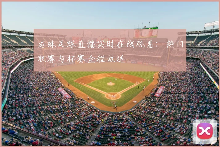 龙珠足球直播实时在线观看：热门联赛与杯赛全程放送