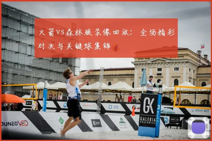 火箭vs森林狼录像回放：全场精彩对决与关键球集锦